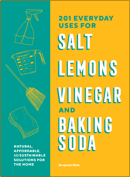 201 Everyday Uses for Salt Lemons Vinegar and Baking Soda - Benjamin Mott