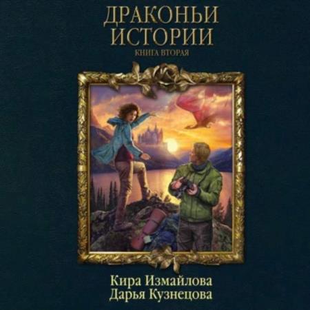 Кузнецова Дарья, Измайлова Кира  - Драконьи истории. Книга вторая (Аудиокнига)