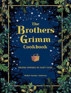 The Brothers Grimm Cookbook Recipes Inspired by Fairy Tales (Literary Cookbooks)