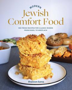 Modern Jewish Comfort Food 100 Fresh Recipes for Classic Dishes from Kugel to Kreplach