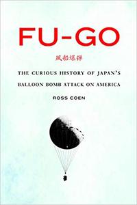 Fu-go The Curious History of Japan's Balloon Bomb Attack on America