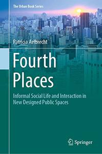 Fourth Places Informal Social Life and Interaction in New Designed Public Spaces