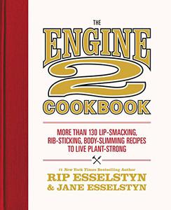 The Engine 2 Cookbook More than 130 Lip-Smacking, Rib-Sticking, Body-Slimming Recipes to Live Plant-Strong 