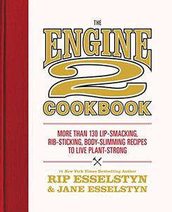 The Engine 2 Cookbook More than 130 Lip-Smacking, Rib-Sticking, Body-Slimming Recipes to Live Plant-Strong