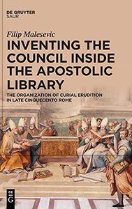 Inventing the Council inside the Apostolic Library The Organization of Curial Erudition in Late Cinquecento Rome