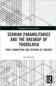 Serbian Paramilitaries and the Breakup of Yugoslavia State Connections and Patterns of Violence