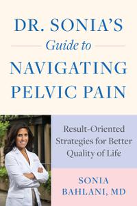 Dr. Sonia's Guide to Navigating Pelvic Pain Result-Oriented Strategies for Better Quality of Life