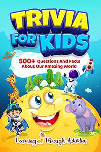 Trivia For Kids 500+ Questions And Facts About Our Amazing World (History For Kids)