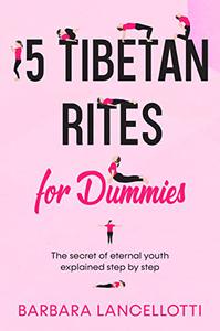 5 Tibetan Rites for Dummies The secret of eternal youth explained step by step