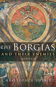 The Borgias and Their Enemies 1431-1519