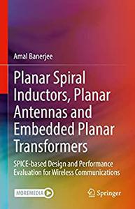 Planar Spiral Inductors, Planar Antennas and Embedded Planar Transformers