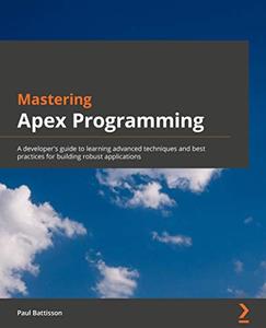 Mastering Apex Programming A developer's guide to learning advanced techniques and best practices for building robust