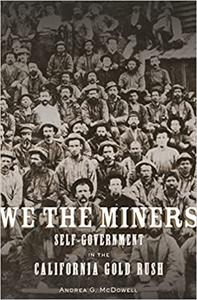 We the Miners Self-Government in the California Gold Rush