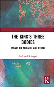 The King's Three Bodies Essays on Kingship and Ritual