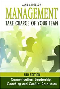 Management Take Charge of Your Team Communication, Leadership, Coaching and Conflict Resolution