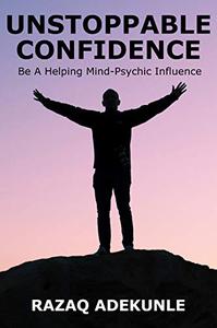 UNSTOPPABLE CONFIDENCE Be A Helping Mind-Psychic Influence