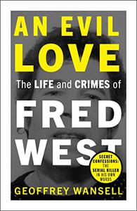 An Evil Love The Life and Crimes of Fred West