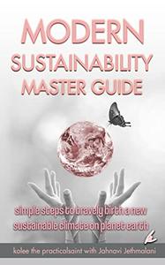 Modern Sustainability Master Guide simple steps to bravely birth a new sustainable climate on planet earth