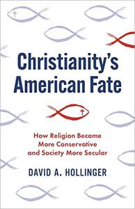 Christianity's American Fate How Religion Became More Conservative and Society More Secular