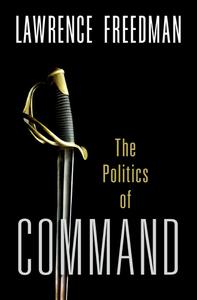 Command The Politics of Military Operations from Korea to Ukraine