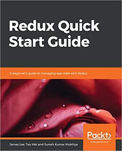 Redux Quick Start Guide A beginner's guide to managing app state with Redux