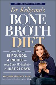 Dr. Kellyann's Bone Broth Diet Lose Up to 15 Pounds, 4 Inches--and Your Wrinkles!--in Just 21 Days