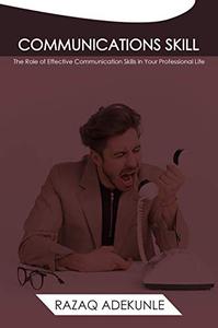 COMMUNICATIONS SKILL Th Role of Effective Communication Skills in Your Professional Life