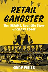 Retail Gangster: The Insane, Real Life Story of Crazy Eddie
