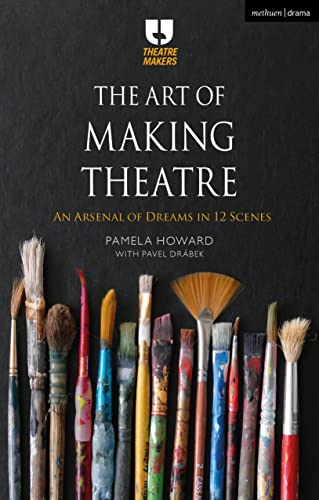 The Art of Making Theatre: An Arsenal of Dreams in 12 Scenes (Theatre Makers)