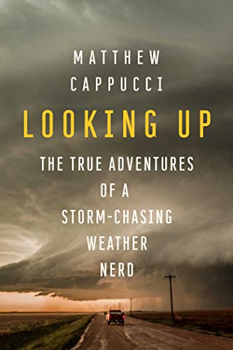 Looking Up: The True Adventures of a Storm Chasing Weather Nerd