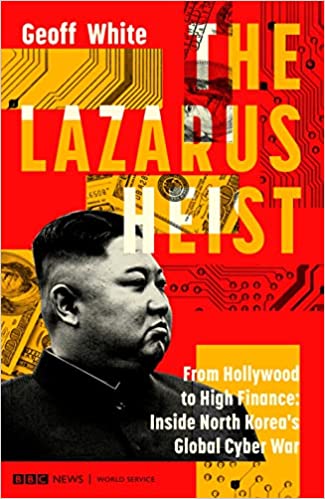 The Lazarus Heist: From Hollywood to High Finance: Inside North Korea's Global Cyber War