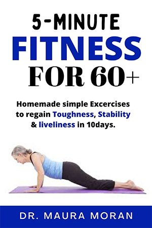 5 Minute Fitness for 60+: Simple Exercises to regain toughness, stability & liveliness in 10 days