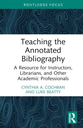 Teaching the Annotated Bibliography A Resource for Instructors, Librarians, and Other Academic Professionals