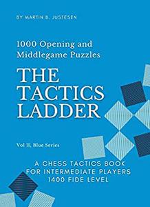 The Tactics Ladder, Vol. II, Blue Series: 1000 Opening and Middlegame Puzzles, A Chess Tactics Book for Intermediate Players