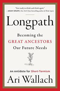Longpath: Becoming the Great Ancestors Our Future Needs – An Antidote for Short Termism