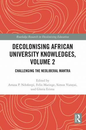 Decolonising African University Knowledges, Volume 2 Challenging the Neoliberal Mantra