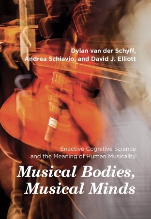 Musical Bodies, Musical Minds: Enactive Cognitive Science and the Meaning of Human Musicality by Dylan van der Schyff