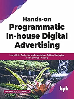 Hands on Programmatic In house Digital Advertising: Learn Data Design, AI Implementation, Bidding Strategies (True EPUB)