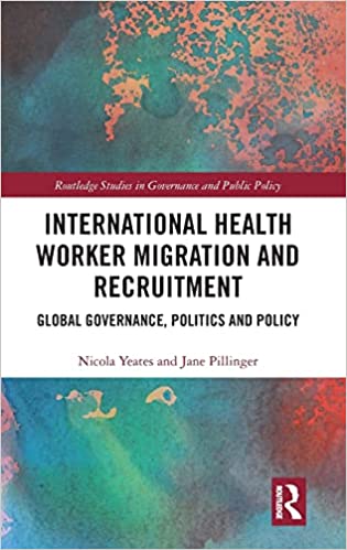 International Health Worker Migration and Recruitment: Global Governance, Politics and Policy