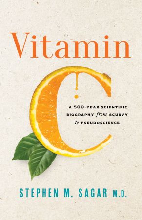 Vitamin C: A 500 Year Scientific Biography from Scurvy to Pseudoscience