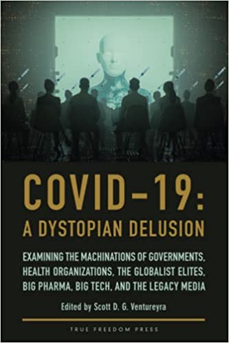 COVID 19: A Dystopian Delusion: Examining the Machinations of Governments, Health Organizations