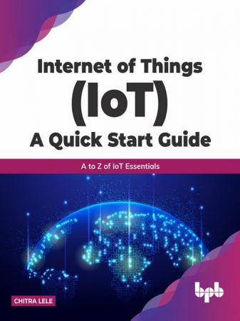 Internet of Things (IoT) A Quick Start Guide: A to Z of IoT Essentials (True EPUB)