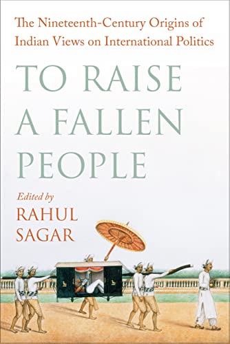 To Raise a Fallen People: The Nineteenth Century Origins of Indian Views on International Politics