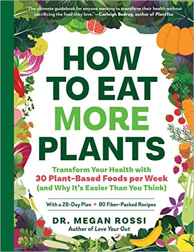 How to Eat More Plants: Transform Your Health with 30 Plant Based Foods per Week (and Why It's Easier Than You Think)