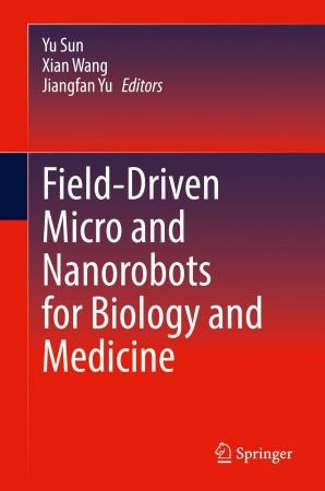 Field Driven Micro and Nanorobots for Biology and Medicine (True EPUB)