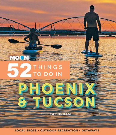 Moon 52 Things to Do in Phoenix & Tucson: Local Spots, Outdoor Recreation, Getaways