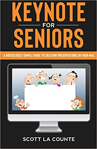 Keynote For Seniors: A Ridiculously Simple Guide to Creating a Presentation On Your Mac
