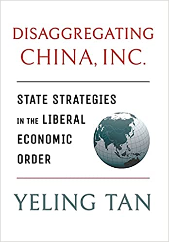 Disaggregating China, Inc. : State Strategies in the Liberal Economic Order