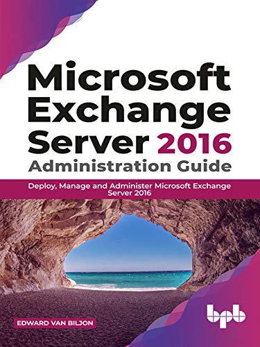 Microsoft Exchange Server 2016 Administration Guide: Deploy, Manage and Administer Microsoft Exchange Server 2016 (True EPUB)