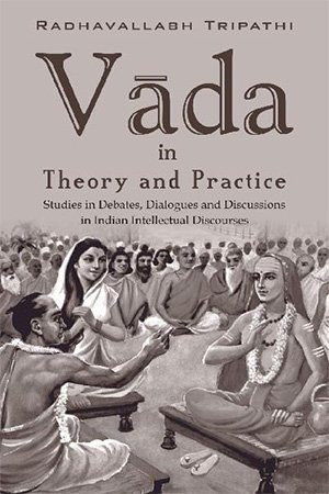 Vāda in Theory and Practice: Studies in Debates, Dialogues and Discussions in Indian Intellectual Discourses